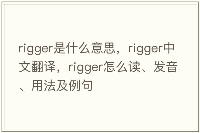 rigger是什么意思，rigger中文翻譯，rigger怎么讀、發(fā)音、用法及例句