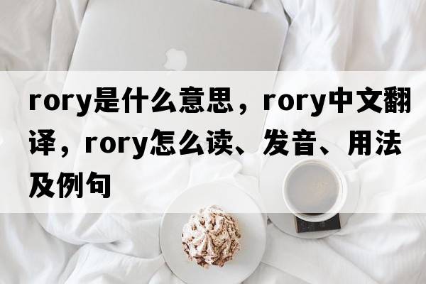 Rory是什么意思，Rory中文翻譯，Rory怎么讀、發(fā)音、用法及例句