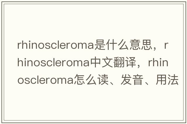 rhinoscleroma是什么意思，rhinoscleroma中文翻譯，rhinoscleroma怎么讀、發(fā)音、用法及例句