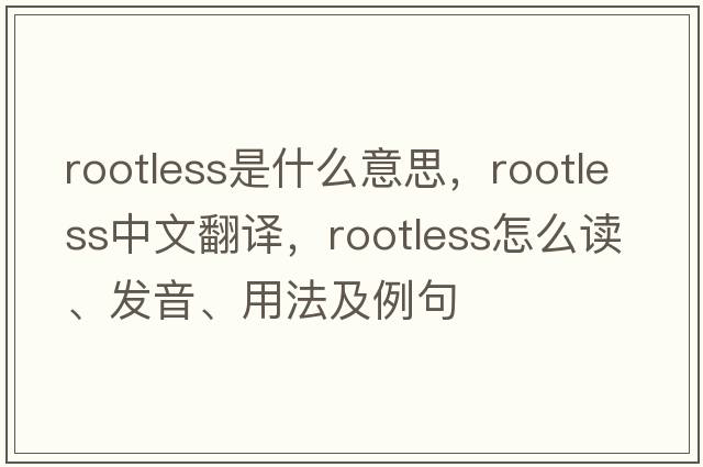 rootless是什么意思，rootless中文翻譯，rootless怎么讀、發(fā)音、用法及例句