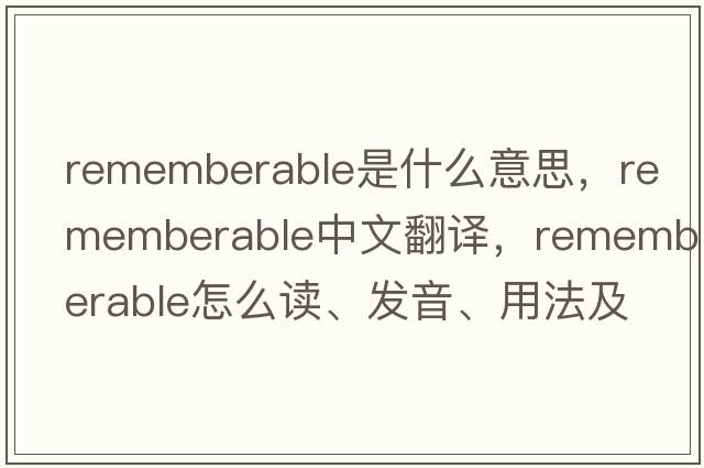 rememberable是什么意思，rememberable中文翻譯，rememberable怎么讀、發(fā)音、用法及例句