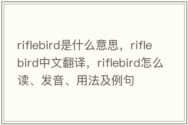 riflebird是什么意思，riflebird中文翻譯，riflebird怎么讀、發(fā)音、用法及例句