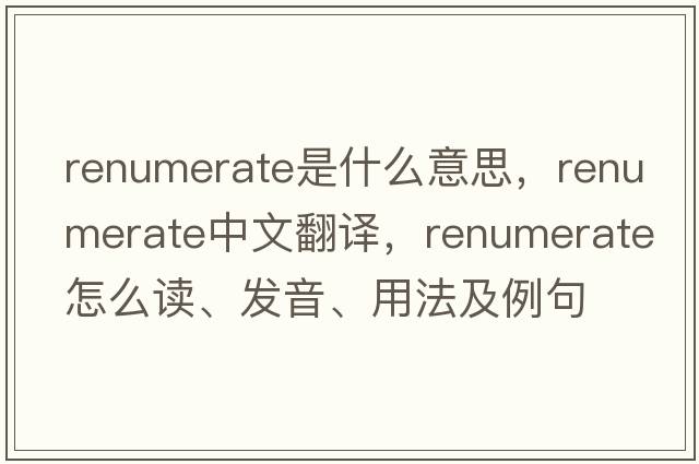 renumerate是什么意思，renumerate中文翻譯，renumerate怎么讀、發(fā)音、用法及例句