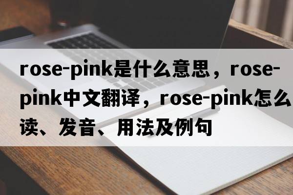 rose-pink是什么意思，rose-pink中文翻譯，rose-pink怎么讀、發(fā)音、用法及例句