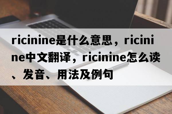 ricinine是什么意思，ricinine中文翻譯，ricinine怎么讀、發(fā)音、用法及例句