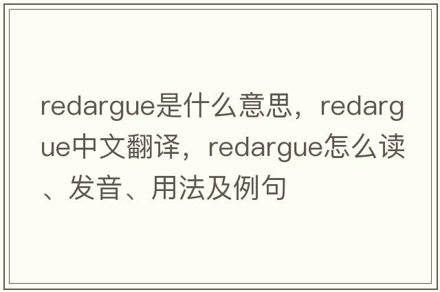 redargue是什么意思，redargue中文翻譯，redargue怎么讀、發(fā)音、用法及例句