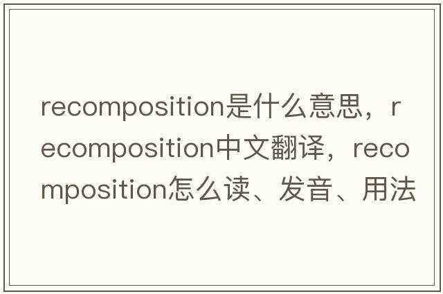 recomposition是什么意思，recomposition中文翻譯，recomposition怎么讀、發(fā)音、用法及例句