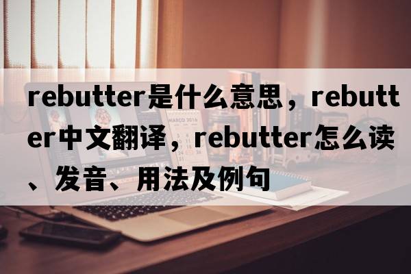 rebutter是什么意思，rebutter中文翻譯，rebutter怎么讀、發(fā)音、用法及例句