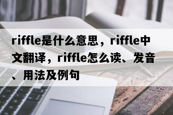 riffle是什么意思，riffle中文翻譯，riffle怎么讀、發(fā)音、用法及例句