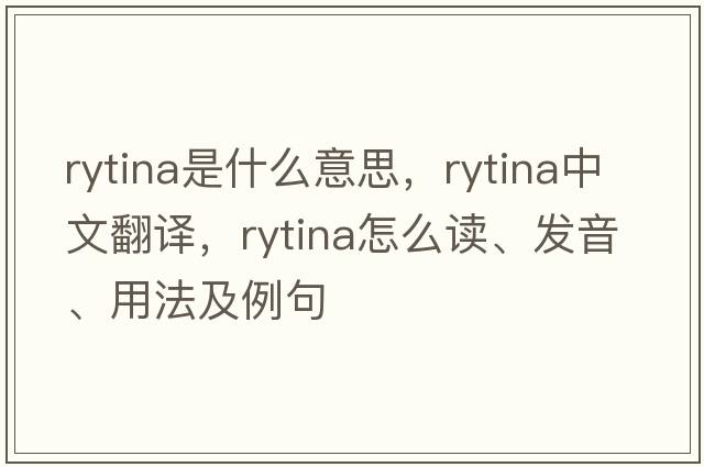 Rytina是什么意思，Rytina中文翻譯，Rytina怎么讀、發(fā)音、用法及例句