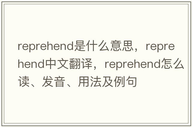 reprehend是什么意思，reprehend中文翻譯，reprehend怎么讀、發(fā)音、用法及例句