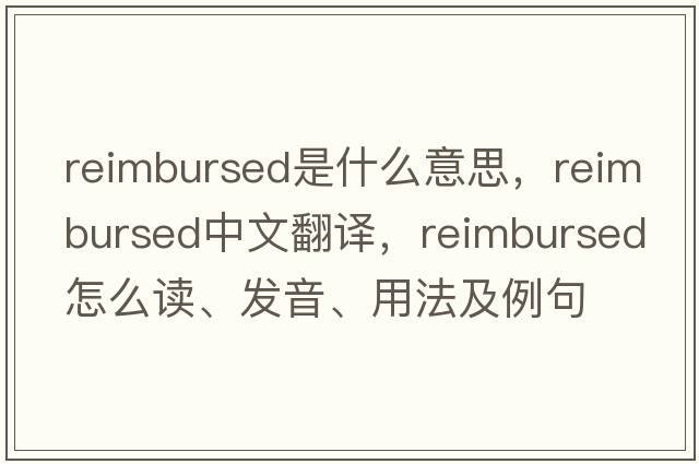 reimbursed是什么意思，reimbursed中文翻譯，reimbursed怎么讀、發(fā)音、用法及例句