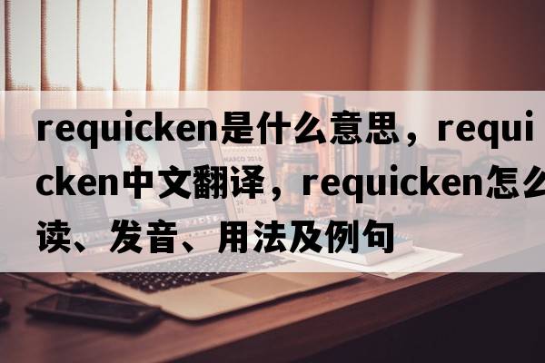 requicken是什么意思，requicken中文翻譯，requicken怎么讀、發(fā)音、用法及例句