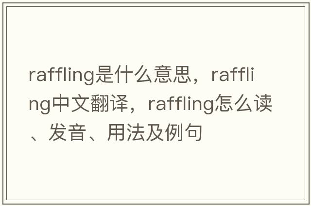 raffling是什么意思，raffling中文翻譯，raffling怎么讀、發(fā)音、用法及例句
