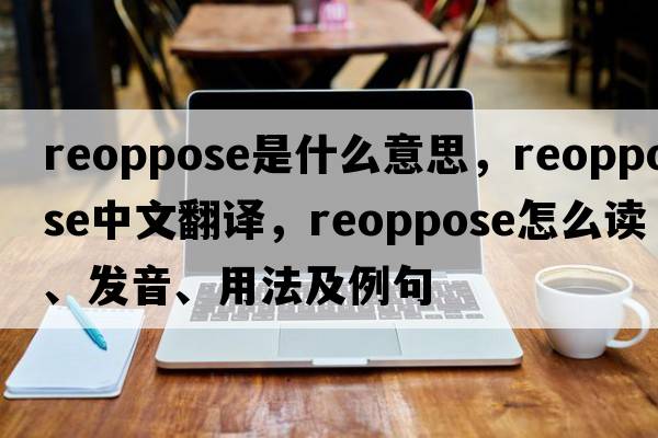 reoppose是什么意思，reoppose中文翻譯，reoppose怎么讀、發(fā)音、用法及例句