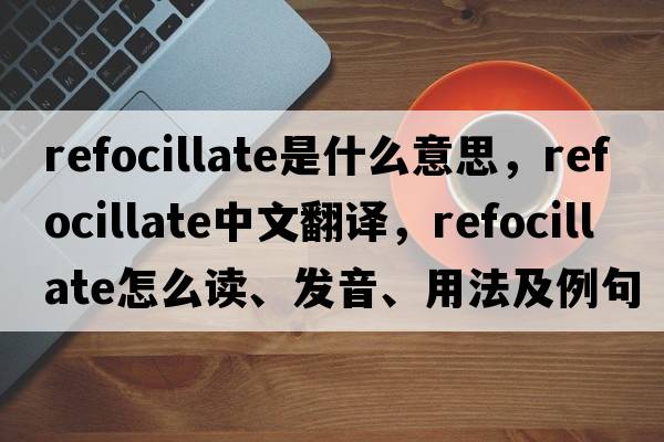 refocillate是什么意思，refocillate中文翻譯，refocillate怎么讀、發(fā)音、用法及例句