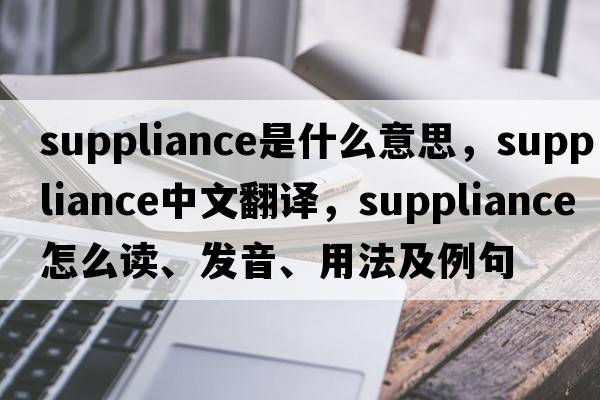 suppliance是什么意思，suppliance中文翻譯，suppliance怎么讀、發(fā)音、用法及例句