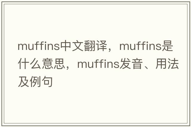 muffins中文翻譯，muffins是什么意思，muffins發(fā)音、用法及例句