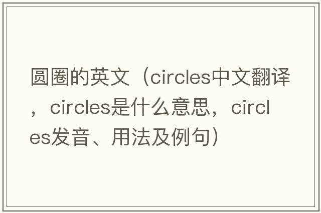 圓圈的英文（circles中文翻譯，circles是什么意思，circles發(fā)音、用法及例句）