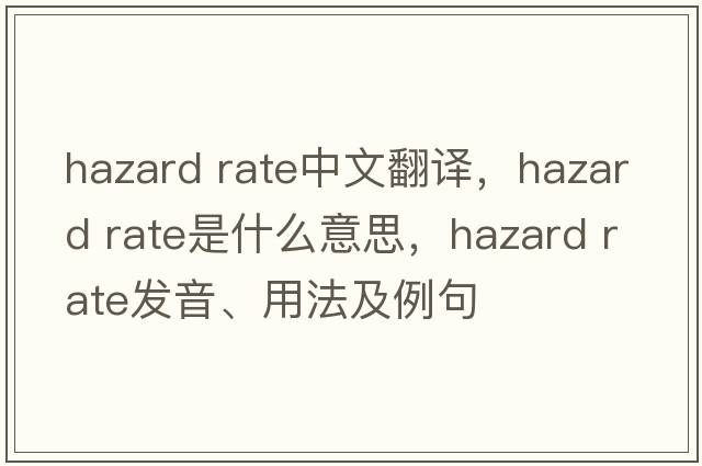 hazard rate中文翻譯，hazard rate是什么意思，hazard rate發(fā)音、用法及例句