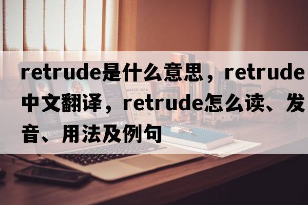 retrude是什么意思，retrude中文翻譯，retrude怎么讀、發(fā)音、用法及例句