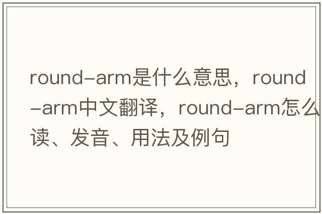 round-arm是什么意思，round-arm中文翻譯，round-arm怎么讀、發(fā)音、用法及例句