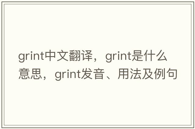grint中文翻譯，grint是什么意思，grint發(fā)音、用法及例句
