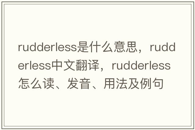 rudderless是什么意思，rudderless中文翻譯，rudderless怎么讀、發(fā)音、用法及例句