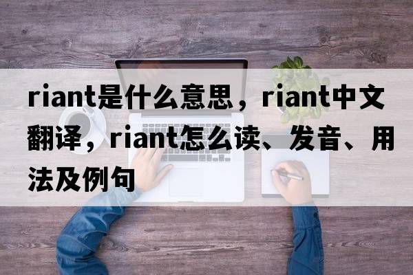 riant是什么意思，riant中文翻譯，riant怎么讀、發(fā)音、用法及例句