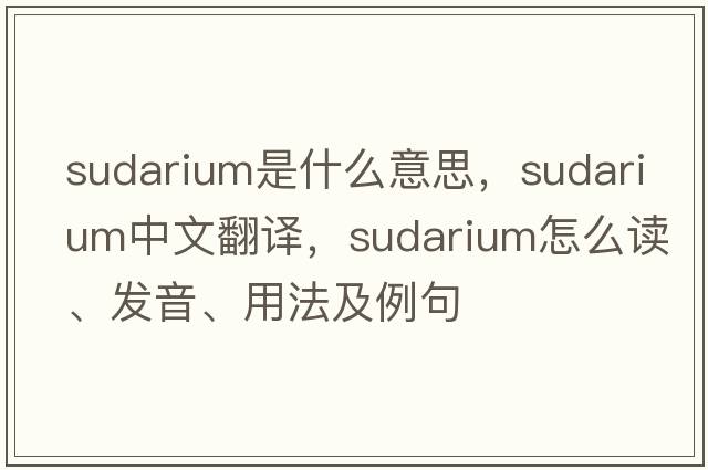sudarium是什么意思，sudarium中文翻譯，sudarium怎么讀、發(fā)音、用法及例句