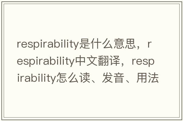 respirability是什么意思，respirability中文翻譯，respirability怎么讀、發(fā)音、用法及例句