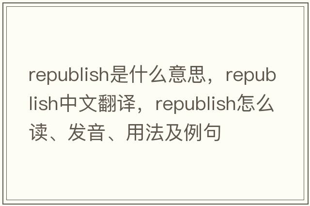 republish是什么意思，republish中文翻譯，republish怎么讀、發(fā)音、用法及例句