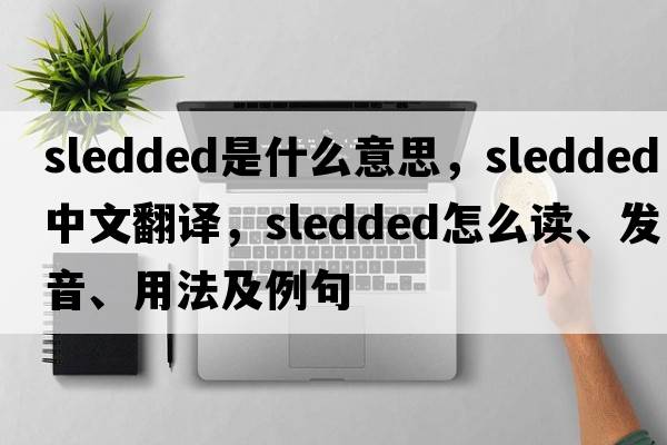 sledded是什么意思，sledded中文翻譯，sledded怎么讀、發(fā)音、用法及例句