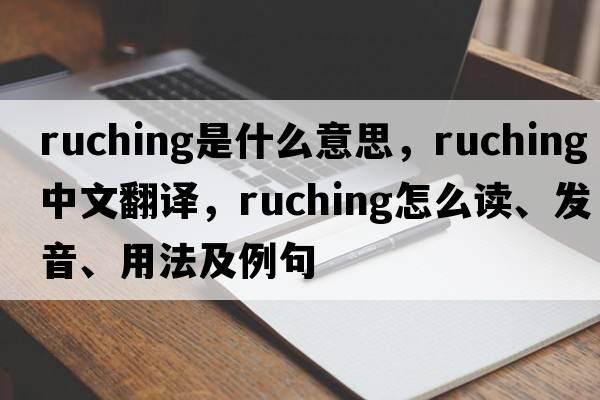 ruching是什么意思，ruching中文翻譯，ruching怎么讀、發(fā)音、用法及例句