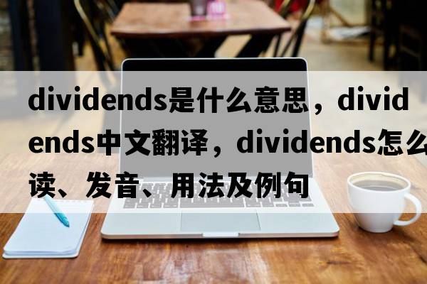 dividends是什么意思，dividends中文翻譯，dividends怎么讀、發(fā)音、用法及例句