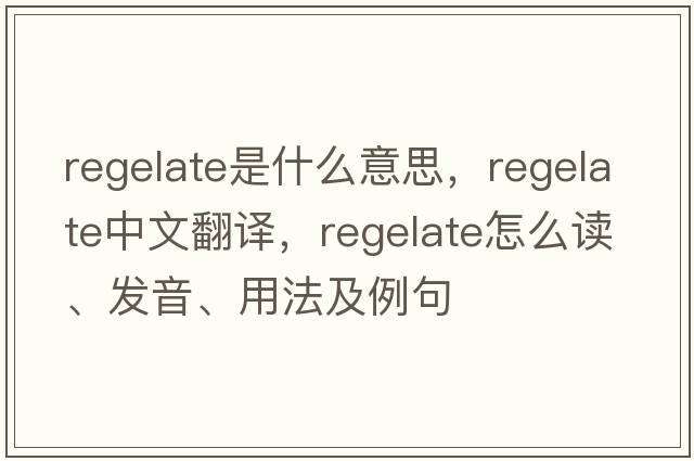 regelate是什么意思，regelate中文翻譯，regelate怎么讀、發(fā)音、用法及例句