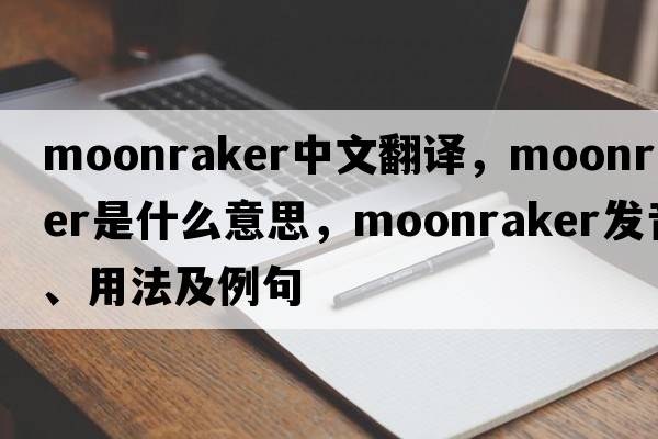 moonraker中文翻譯，moonraker是什么意思，moonraker發(fā)音、用法及例句