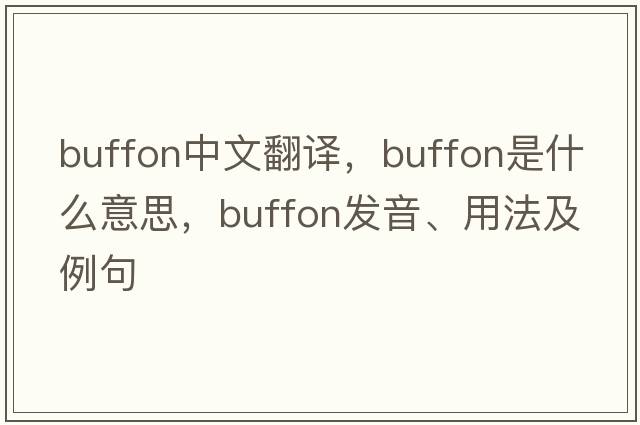 Buffon中文翻譯，Buffon是什么意思，Buffon發(fā)音、用法及例句