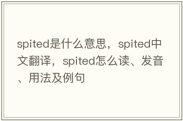 spited是什么意思，spited中文翻譯，spited怎么讀、發(fā)音、用法及例句