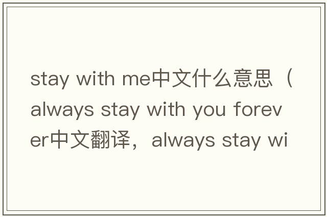 stay with me中文什么意思（always stay with you forever中文翻譯，always stay with you forever是什么意思，always stay wi
