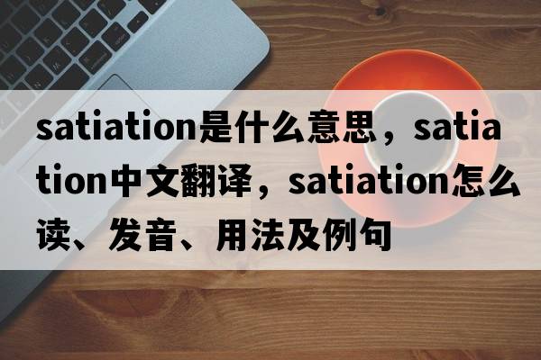 satiation是什么意思，satiation中文翻譯，satiation怎么讀、發(fā)音、用法及例句