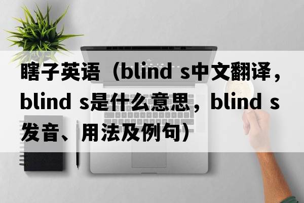 瞎子英語(yǔ)（blind s中文翻譯，blind s是什么意思，blind s發(fā)音、用法及例句）
