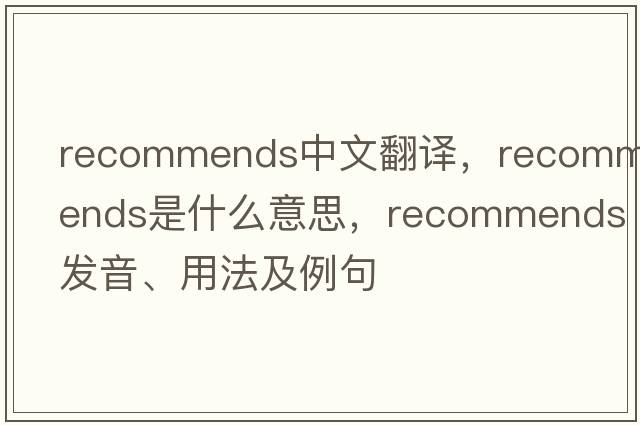 recommends中文翻譯，recommends是什么意思，recommends發(fā)音、用法及例句