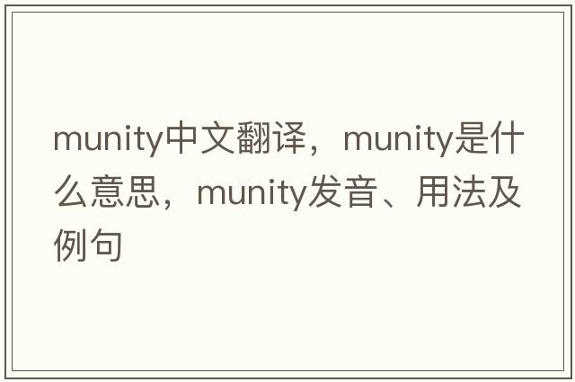 munity中文翻譯，munity是什么意思，munity發(fā)音、用法及例句