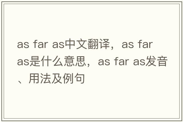 as far as中文翻譯，as far as是什么意思，as far as發(fā)音、用法及例句