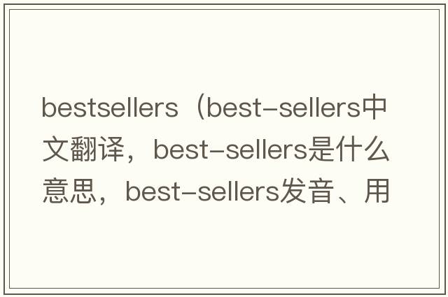bestsellers（best-sellers中文翻譯，best-sellers是什么意思，best-sellers發(fā)音、用法及例句）