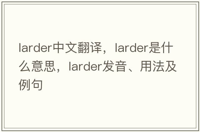 larder中文翻譯，larder是什么意思，larder發(fā)音、用法及例句
