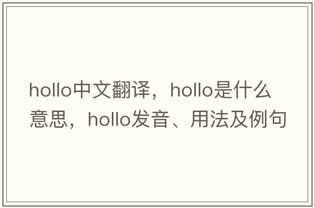 hollo中文翻譯，hollo是什么意思，hollo發(fā)音、用法及例句