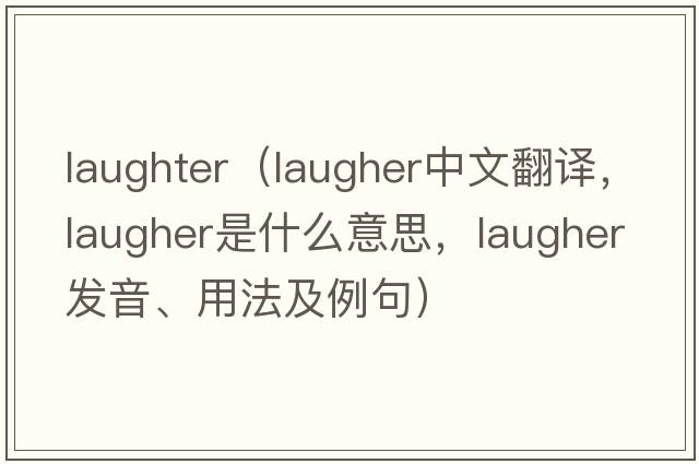 laughter（laugher中文翻譯，laugher是什么意思，laugher發(fā)音、用法及例句）