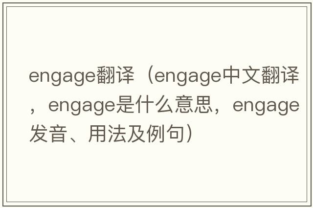 engage翻譯（engage中文翻譯，engage是什么意思，engage發(fā)音、用法及例句）